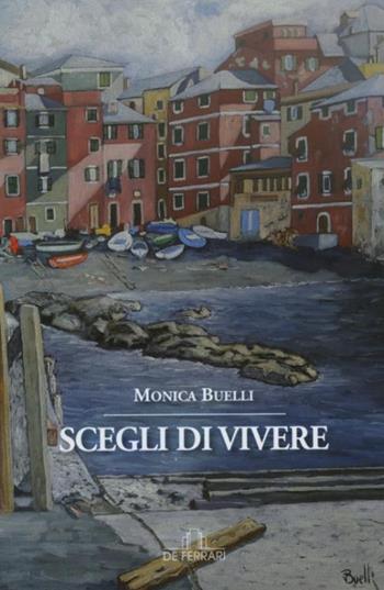 Scegli di vivere - Monica Buelli - Libro De Ferrari 2017 | Libraccio.it