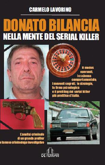 Donato Bilancia. Nella mente del serial killer - Carmelo Lavorino - Libro De Ferrari 2018, News book | Libraccio.it