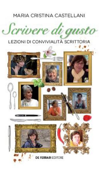 Scrivere di gusto. Lezioni di convivialità scrittoria - Maria Cristina Castellani - Libro De Ferrari 2018 | Libraccio.it