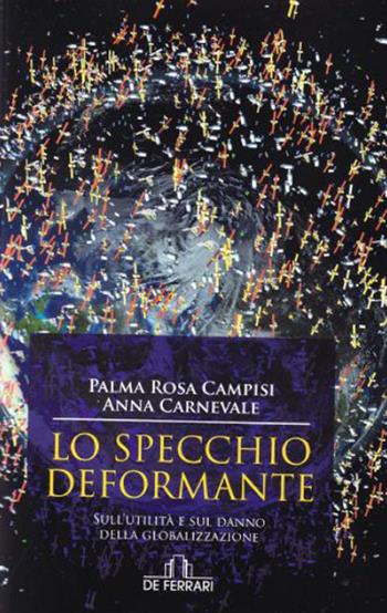 Lo specchio deformante. Sull'utilità e sul danno della globalizzazione - Palma Rosa Campisi, Anna Carnevale - Libro De Ferrari 2018 | Libraccio.it