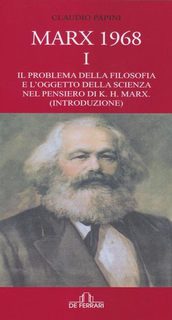 Marx 1968. Vol. 1: problema della filosofia e l'oggetto della scienza nel pensiero di K.H. Marx. (Introduzione), Il. - Claudio Papini - Libro De Ferrari 2018, Athenaeum | Libraccio.it