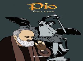 Pio. L'Uomo, il Santo - Gino Carosini - Libro De Ferrari 2018 | Libraccio.it