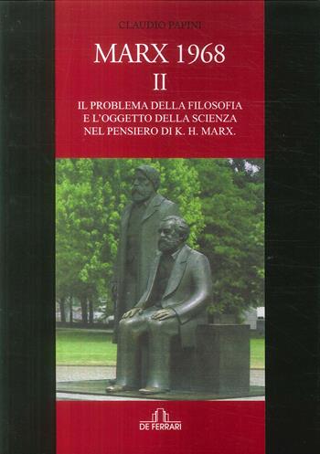 Marx 1968. Vol. 2: problema della filosofia e l'oggetto della scienza nel pensiero di K. H. Marx, Il. - Claudio Papini - Libro De Ferrari 2018 | Libraccio.it