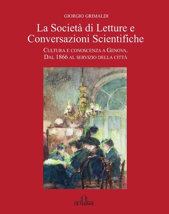 La Società di Letture e Conversazioni Scientifiche. Cultura e conoscenza a Genova. Dal 1866 al servizio della città - Giorgio Grimaldi - Libro De Ferrari 2018 | Libraccio.it