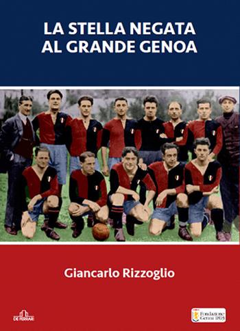 La stella negata al grande Genoa - Giancarlo Rizzoglio - Libro De Ferrari 2018 | Libraccio.it
