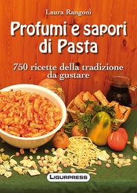 Profumi e sapori di pasta. 750 ricette della tradizione da gustare - Laura Rangoni - Libro Ligurpress 2008 | Libraccio.it