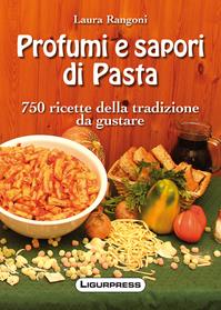 Profumi e sapori di pasta. 750 ricette della tradizione da gustare - Laura Rangoni - Libro Ligurpress 2008 | Libraccio.it