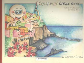 I colori delle Cinque Terre. Ediz. illustrata - Carlotta Casa - Libro Ligurpress 2019 | Libraccio.it