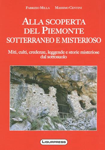 Alla scoperte del Piemonte sotterraneo e misterioso - Massimo Centini - Libro Ligurpress 2012 | Libraccio.it