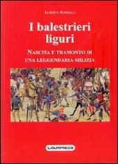 I balestrieri liguri. Nascita e tramonto di una leggendaria milizia