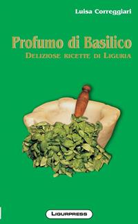 Profumo di basilico. Deliziose ricette di Liguria - Laura Rangoni - Libro Ligurpress 2013 | Libraccio.it