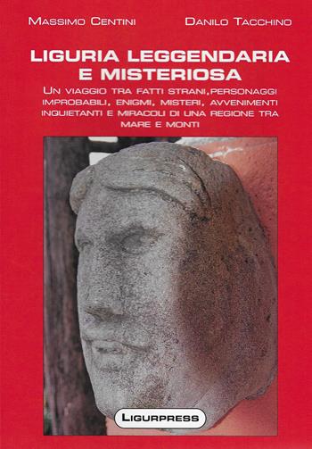 Liguria leggendaria e misteriosa - Massimo Centini, Danilo Tacchino - Libro Ligurpress 2017 | Libraccio.it