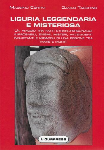 Liguria leggendaria e misteriosa - Massimo Centini, Danilo Tacchino - Libro Ligurpress 2020 | Libraccio.it