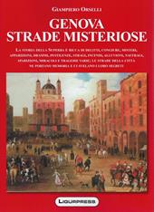 Genova strade misteriose. La storia della Superba è ricca di delitti, congiure, misteri, apparizioni, drammi, pestilenze, stragi, incendi, alluvioni, naufragi, sparizioni, miracoli e tragedie varie; le strade della città ne portano memoria e ci svelano i loro segreti