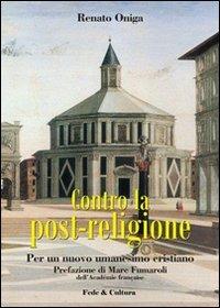 Contro la post-religione. Per un nuovo umanesimo cristiano - Renato Oniga - Libro Fede & Cultura 2009, Saggistica | Libraccio.it