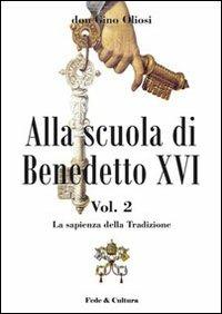 Alla scuola di Benedetto XVI. Vol. 2: La sapienza della Tradizione - Gino Oliosi - Libro Fede & Cultura 2009, Spirituale | Libraccio.it