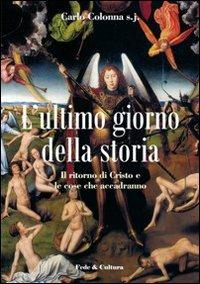 L'ultimo giorno della storia. Il ritorno di Cristo e le cose che accadranno - Carlo Colonna - Libro Fede & Cultura 2010, Saggistica | Libraccio.it