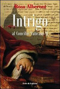 Intrigo al Concilio Vaticano II - Rosa Alberoni - Libro Fede & Cultura 2010, Letteraria | Libraccio.it