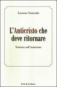 L' Anticristo che deve ritornare. Trattato sull'Anticristo - Lorenzo Ventrudo - Libro Fede & Cultura 2010 | Libraccio.it