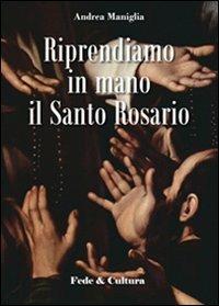 Riprendiamo in mano il santo rosario - Andrea Maniglia - Libro Fede & Cultura 2010, Spirituale | Libraccio.it