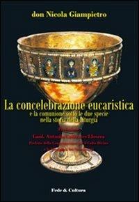 La concelebrazione eucaristica e la comunione sotto le due specie nel corso della storia liturgica - Nicola Giampietro - Libro Fede & Cultura 2011, Storica | Libraccio.it