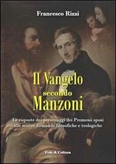 Il Vangelo secondo Manzoni. Le risposte dei personaggi dei Promessi sposi alle nostre domande filosofiche e teologiche