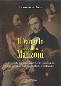 Il Vangelo secondo Manzoni. Le risposte dei personaggi dei Promessi sposi alle nostre domande filosofiche e teologiche - Francesco Rizzi - Libro Fede & Cultura 2012, Saggistica | Libraccio.it