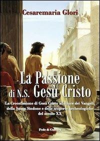 La passione di N. S. Gesù Cristo - Cesaremaria Glori - Libro Fede & Cultura 2012, Spirituale | Libraccio.it