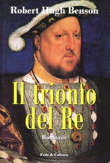 Il trionfo del Re - Robert Hugh Benson - Libro Fede & Cultura 2012, Letteraria | Libraccio.it