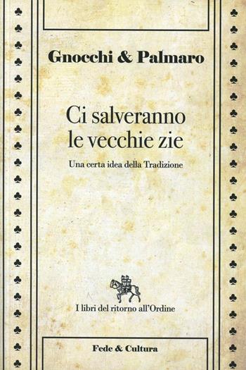 Ci salveranno le vecchie zie. Una certa idea della tradizione - Alessandro Gnocchi, Mario Palmaro - Libro Fede & Cultura 2012 | Libraccio.it