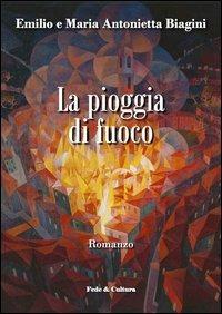 La pioggia di fuoco - Emilio Biagini, M. Antonietta Biagini Novara - Libro Fede & Cultura 2012, Letteraria | Libraccio.it
