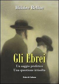 Gli ebrei. Un saggio profetico. Una questione irrisolta - Hilaire Belloc - Libro Fede & Cultura 2012, Saggistica | Libraccio.it