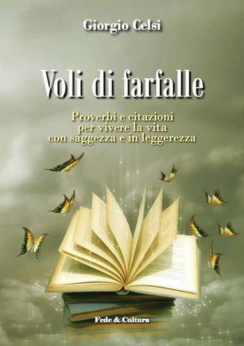 Voli di farfalle. Proverbi e citazioni per vivere la vita con saggezza e in leggerezza - Giorgio Celsi - Libro Fede & Cultura 2012 | Libraccio.it