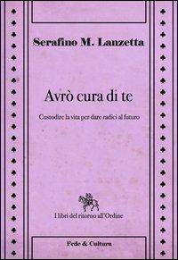 Avrò cura di te. Custodire la vita per dare radici al futuro - Serafino  Maria Lanzetta - Libro