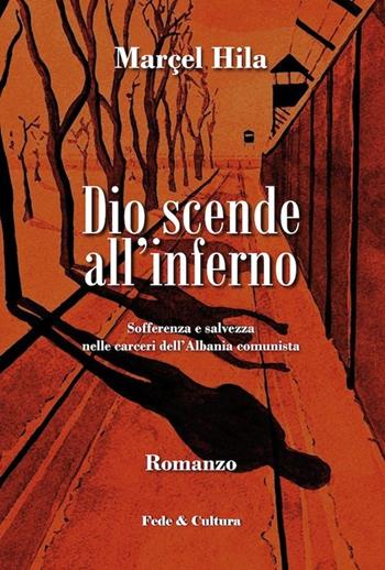 Dio scende all'inferno. Sofferenza e salvezza nelle carceri dell'Albania comunista - Marçel Hila - Libro Fede & Cultura 2014, Letteraria | Libraccio.it