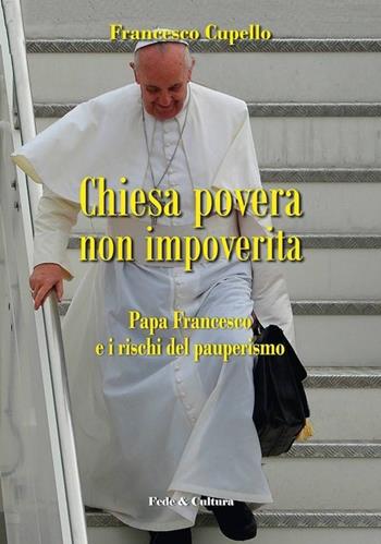 Chiesa povera non impoverita. Papa Francesco e i rischi del pauperismo - Francesco Cupello - Libro Fede & Cultura 2013, Spirituale | Libraccio.it