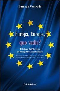 Europa, Europa, quo vadis? Il futuro dell'Europa in prospettiva escatologica - Lorenzo Ventrudo - Libro Fede & Cultura 2013, Teologia | Libraccio.it