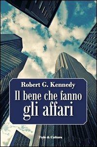 Il bene che fanno gli affari - Robert G. Kennedy - Libro Fede & Cultura 2014, Pensiero sociale cristiano | Libraccio.it