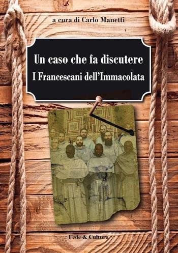 Un caso che fa discutere. I francescani dell'Immacolata  - Libro Fede & Cultura 2014, Saggistica | Libraccio.it