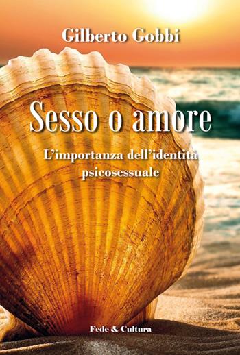 Sesso o amore l'importanza dell'identità psicosessuale - Gilberto Gobbi - Libro Fede & Cultura 2014, Saggistica | Libraccio.it