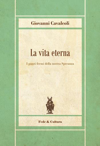 La vita eterna. I punti fermi della nostra speranza - Giovanni Cavalcoli - Libro Fede & Cultura 2015, Rosmini | Libraccio.it
