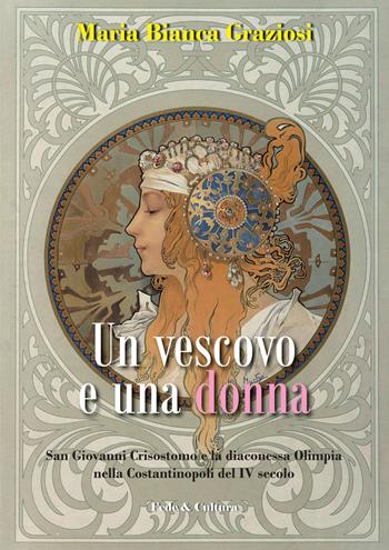 Un vescovo e una donna. San Giovanni Crisistomo e la diaconessa Olimpia nella Costantinopoli del IV secolo - Maria Bianca Graziosi - Libro Fede & Cultura 2015, Storica | Libraccio.it