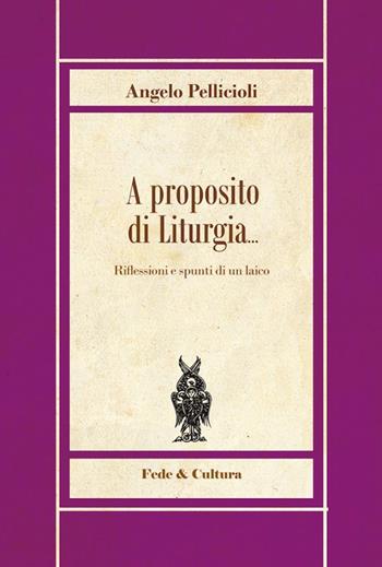 A proposito di liturgia... Riflessioni e spunti di un laico - Angelo Pellicioli - Libro Fede & Cultura 2014, Biblioteca Rosmini | Libraccio.it