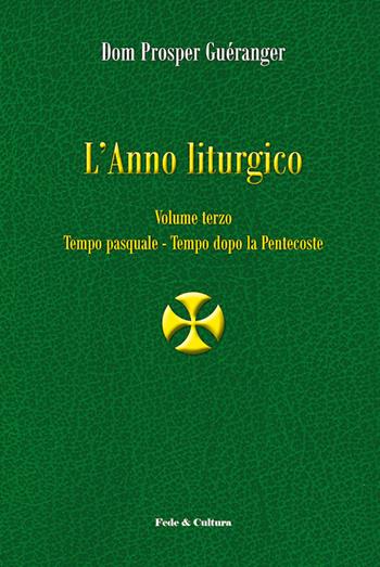 L' anno liturgico. Vol. 3: Tempo pasquale-Tempo dopo Pentecoste. - Prosper Guéranger - Libro Fede & Cultura 2016, Spirituale | Libraccio.it