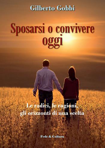 Sposarsi o convivere oggi. Le radici, le ragioni, gli orizzonti di una scelta - Gilberto Gobbi - Libro Fede & Cultura 2015, Saggistica | Libraccio.it