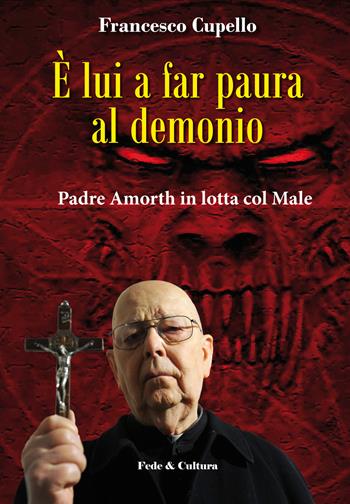 È lui a far paura al demonio. Padre Amorth in lotta col male - Francesco Cupello, Gabriele Amorth - Libro Fede & Cultura 2015, Spirituale | Libraccio.it