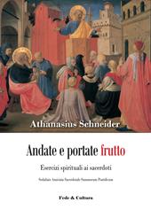 Andate e portate frutto. Esercizi spirituali ai sacerdoti. Sodalizio amicizia sacerdotale summorum pontificum