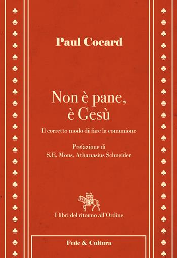 Non è pane, è Gesù. Il corretto modo di fare la comunione - Paul Cocard - Libro Fede & Cultura 2015, I libri del ritorno all'ordine | Libraccio.it