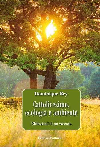 Cattolicesimo, ecologia e ambiente. Riflessioni di un vescovo - Dominique Rey - Libro Fede & Cultura 2015, Pensiero sociale cristiano | Libraccio.it