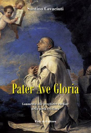Pater Ave Gloria. Commento alle preghiere cardine della pietà cristiana - Santino Cavaciuti - Libro Fede & Cultura 2015, Spirituale | Libraccio.it
